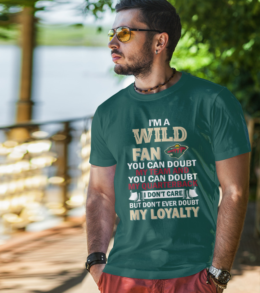 I'm A Wild Fan You Can Doubt My Team And My Quarterback But Don't Ever Doubt My Loyalty T-Shirt