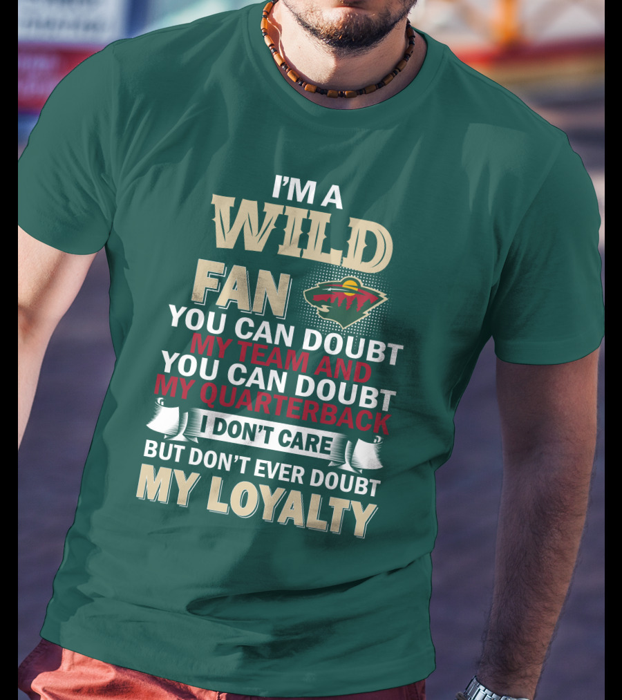 I'm A Wild Fan You Can Doubt My Team And My Quarterback But Don't Ever Doubt My Loyalty T-Shirt