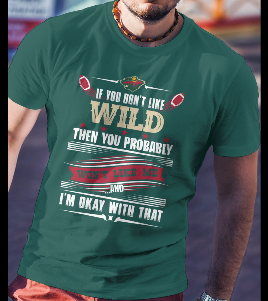 Minnesota Wild If You Don't Like Wild Then You Probably Won't Like Me And I'm Okay With That T-Shirt