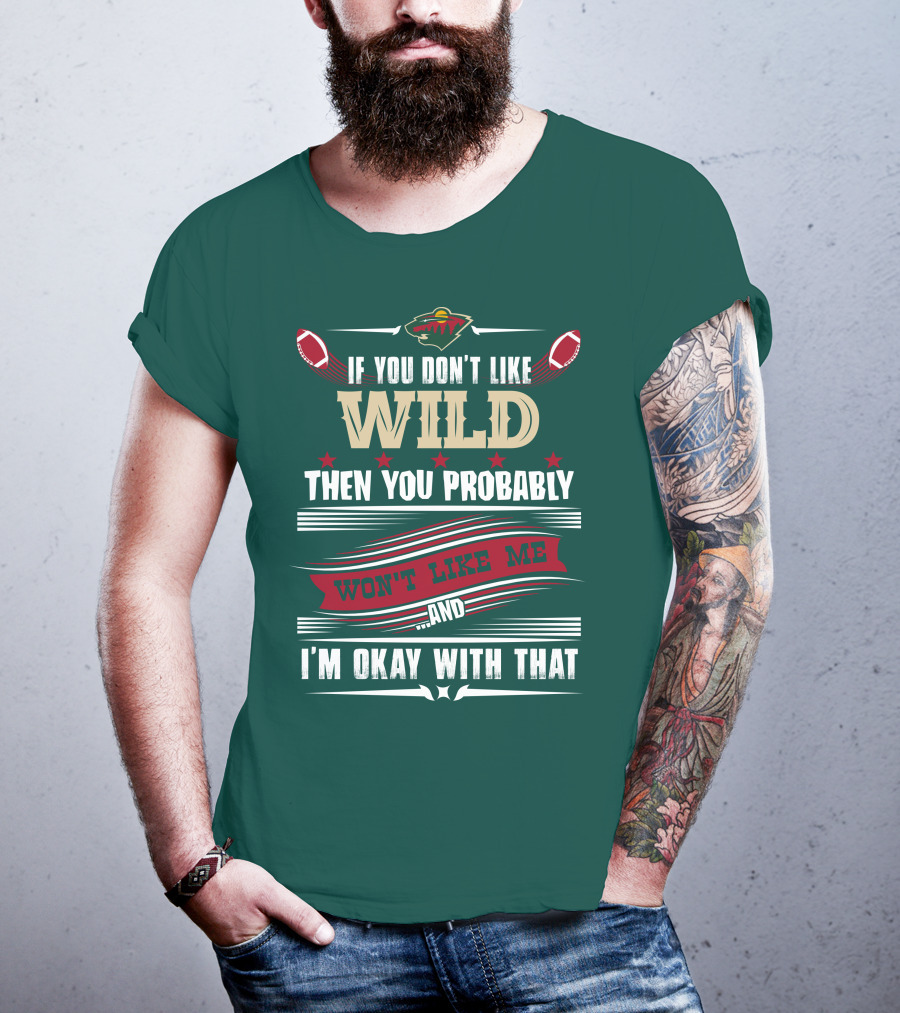 Minnesota Wild If You Don't Like Wild Then You Probably Won't Like Me And I'm Okay With That T-Shirt