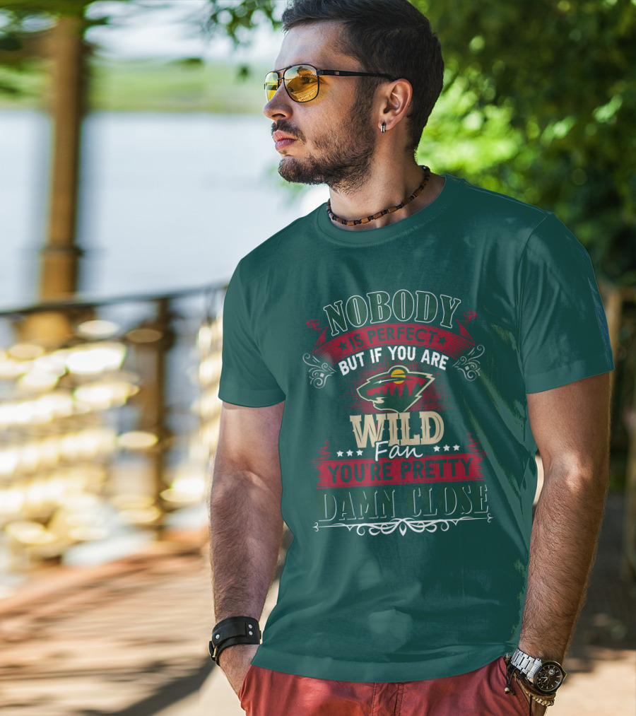 Nobody Is Perfect But If You Are Wild Fan You're Pretty Damn Close Minnesota Wild T-Shirt