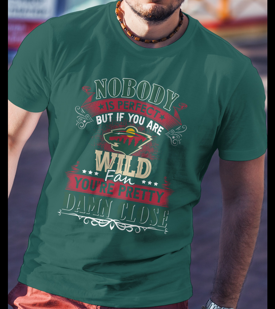 Nobody Is Perfect But If You Are Wild Fan You're Pretty Damn Close Minnesota Wild T-Shirt