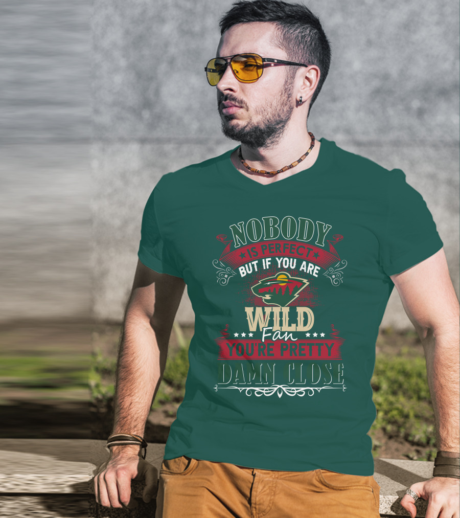 Nobody Is Perfect But If You Are Wild Fan You're Pretty Damn Close Minnesota Wild T-Shirt