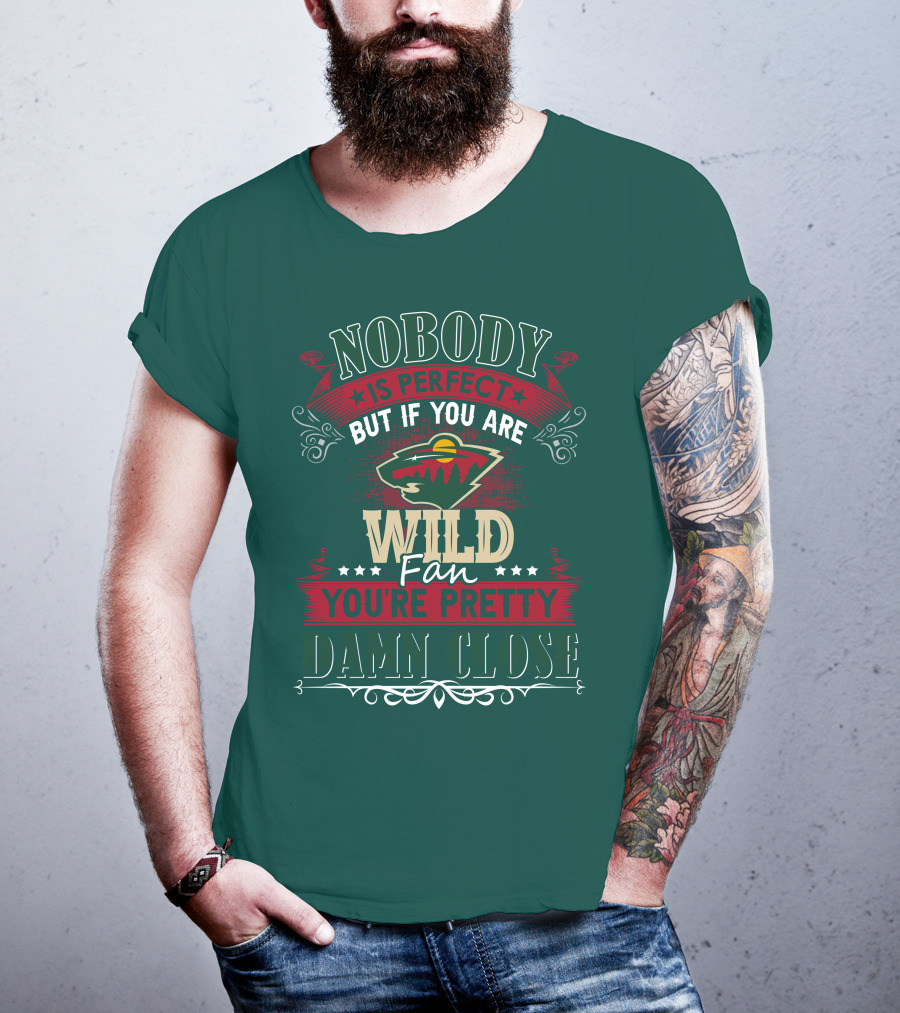Nobody Is Perfect But If You Are Wild Fan You're Pretty Damn Close Minnesota Wild T-Shirt