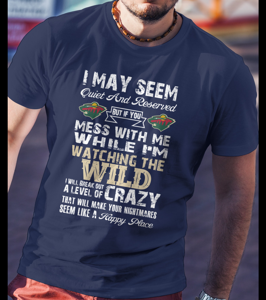 Minnesota Wild Mess With Me While Watching The Wild I Will Break Out Crazy T-Shirt