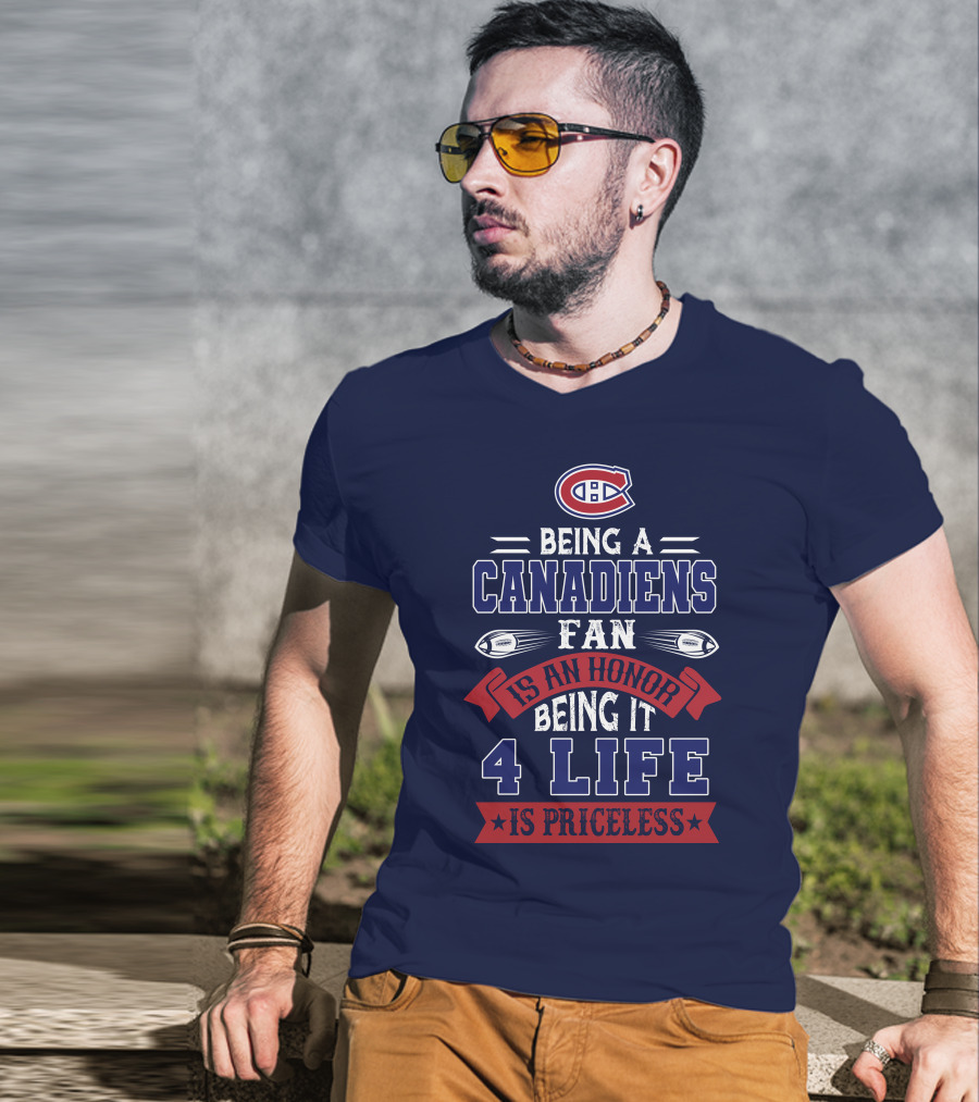 Montreal Canadiens Being A Canadiens Fan Is An Honor Being It 4 Life Is Priceless T-Shirt