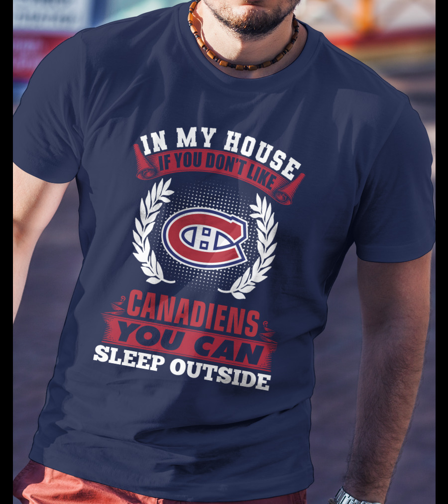 In My House If You Don't Like Montreal Canadiens You Can Sleep Outside T-Shirt