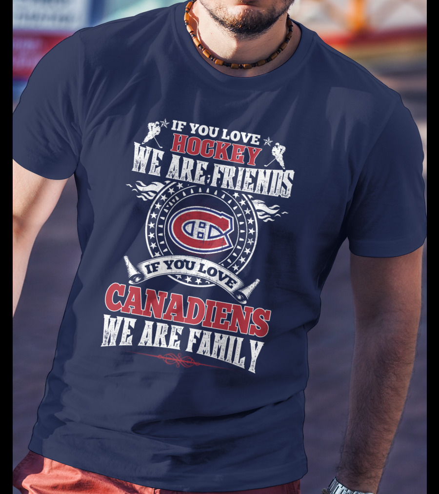 If You Love Hockey We Are Friends If You Love Canadiens We Are Family T-Shirt
