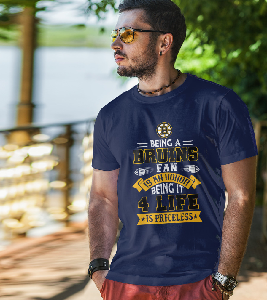 Being A Bruins Fan Is An Honor Being It 4 Life Is Priceless T-Shirt
