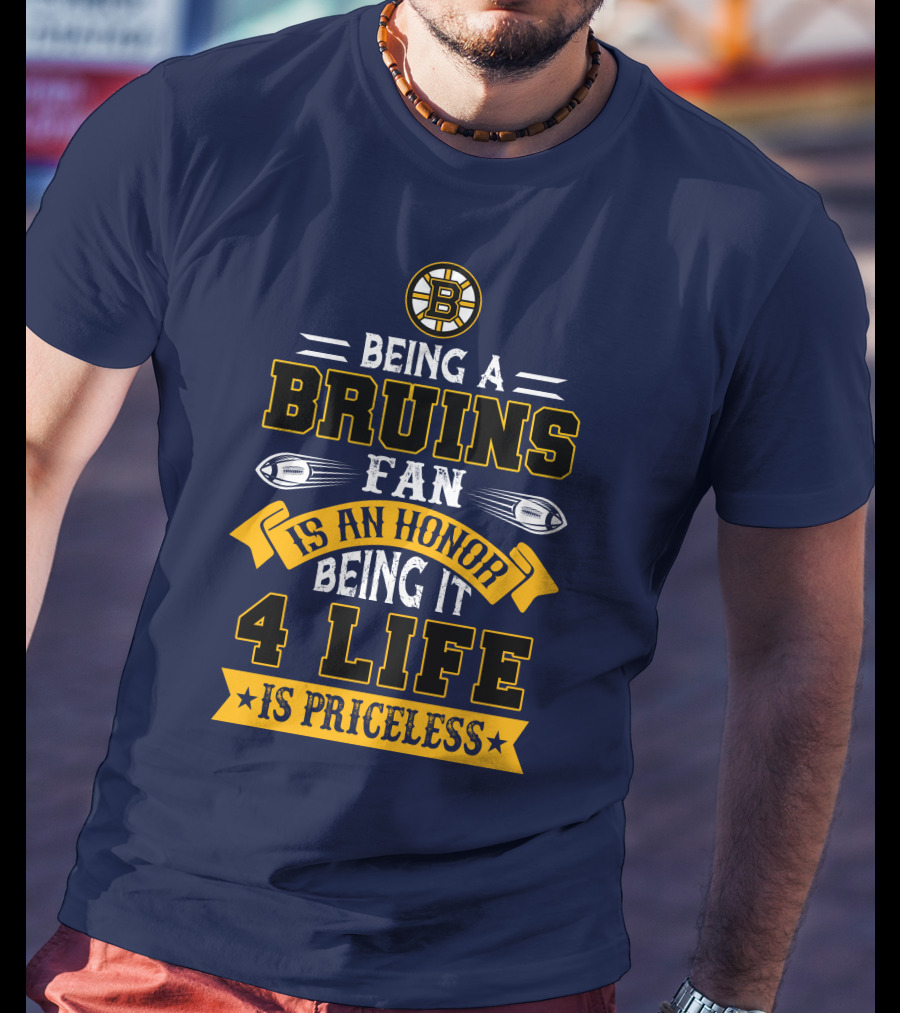 Being A Bruins Fan Is An Honor Being It 4 Life Is Priceless T-Shirt