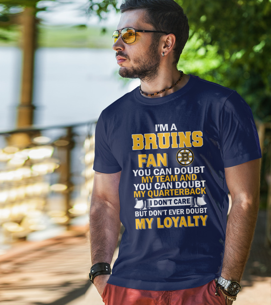 I'm A Bruins Fan You Can Doubt My Team And My Quarterback I Don't Care But Don't Ever Doubt My Loyalty T-Shirt