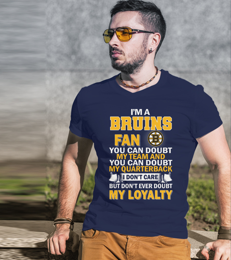 I'm A Bruins Fan You Can Doubt My Team And My Quarterback I Don't Care But Don't Ever Doubt My Loyalty T-Shirt