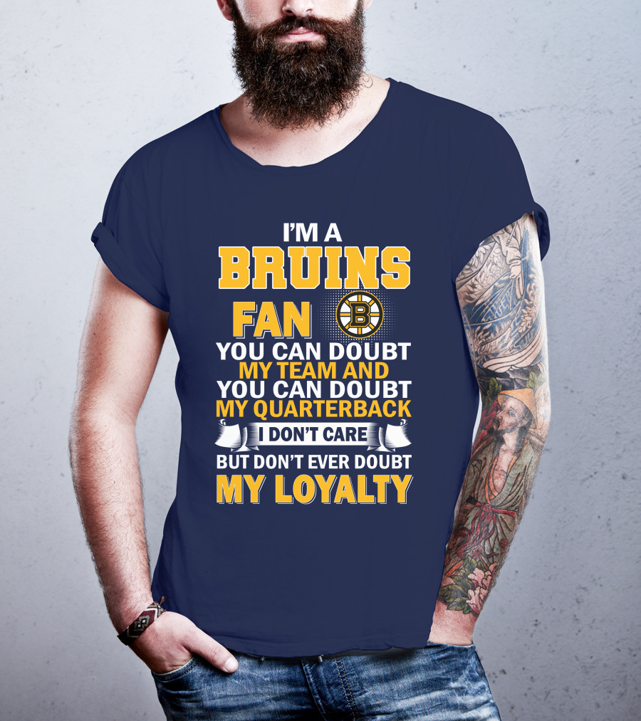 I'm A Bruins Fan You Can Doubt My Team And My Quarterback I Don't Care But Don't Ever Doubt My Loyalty T-Shirt