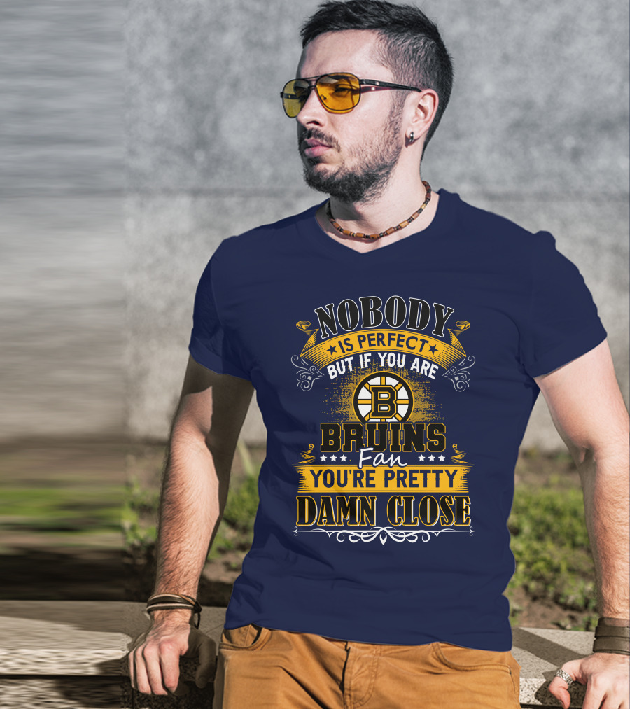 Nobody Is Perfect But If You Are Bruins Fan You're Pretty Damn Close T-Shirt