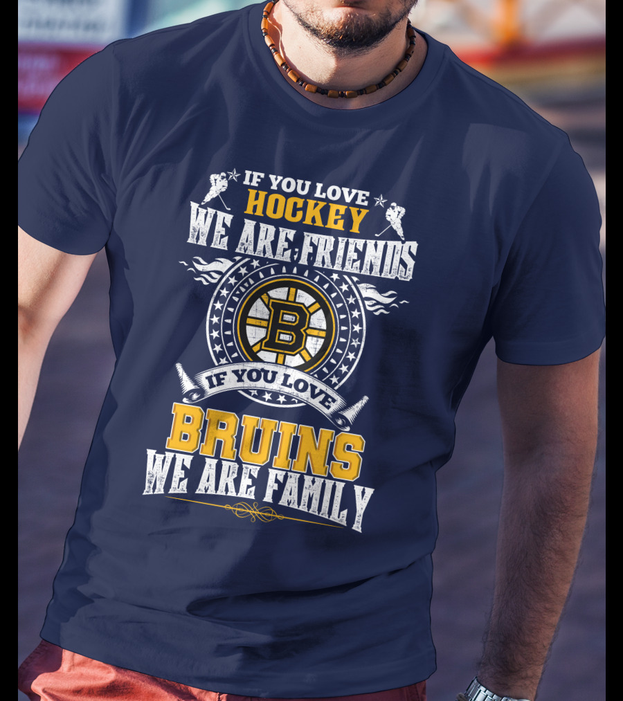 If You Love Hockey We Are Friends Bruins We Are Family T-Shirt