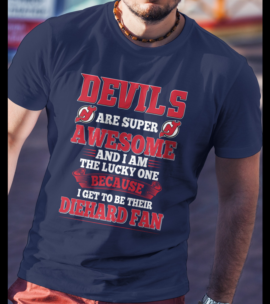 Devils Are Super Awesome And I Am The Lucky One Because I Get To Be Their Diehard Fan T-Shirt