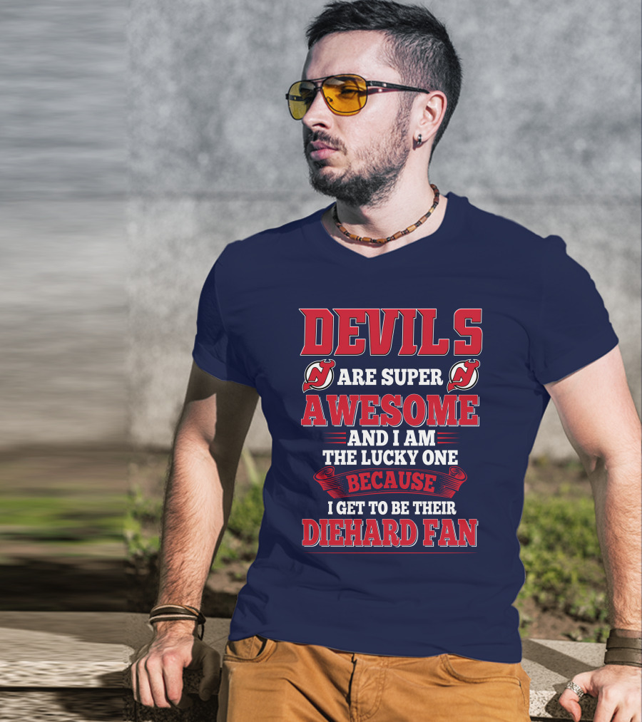 Devils Are Super Awesome And I Am The Lucky One Because I Get To Be Their Diehard Fan T-Shirt