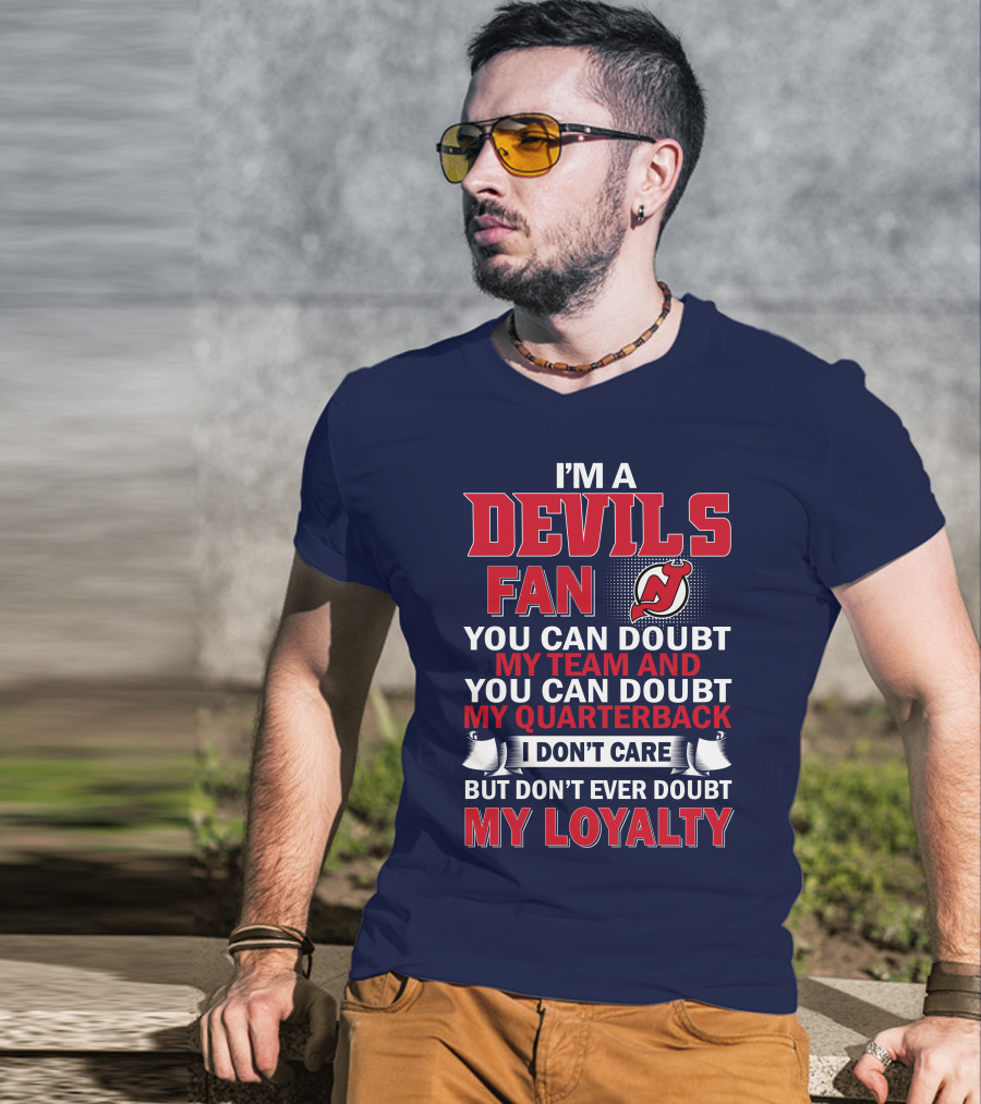 I'm A Devils Fan You Can Doubt My Team And You Can Doubt My Quarterback I Don't Care But Don't Ever Doubt My Loyalty T-Shirt