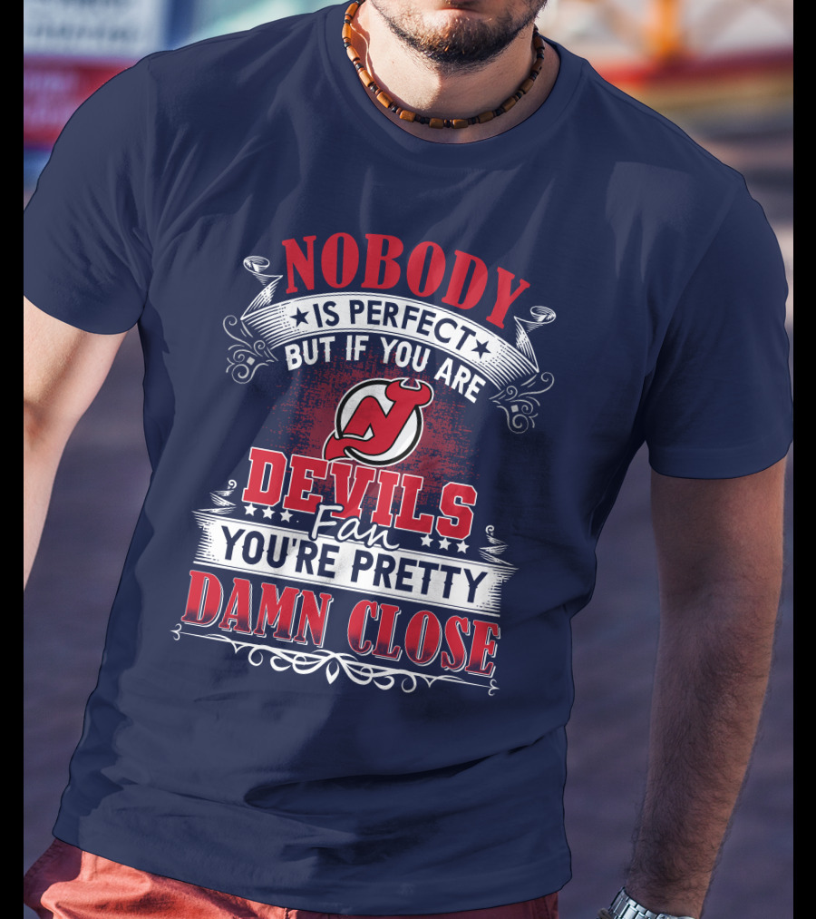 Nobody Is Perfect But If You Are New Jersey Devils Fan You're Pretty Damn Close T-Shirt