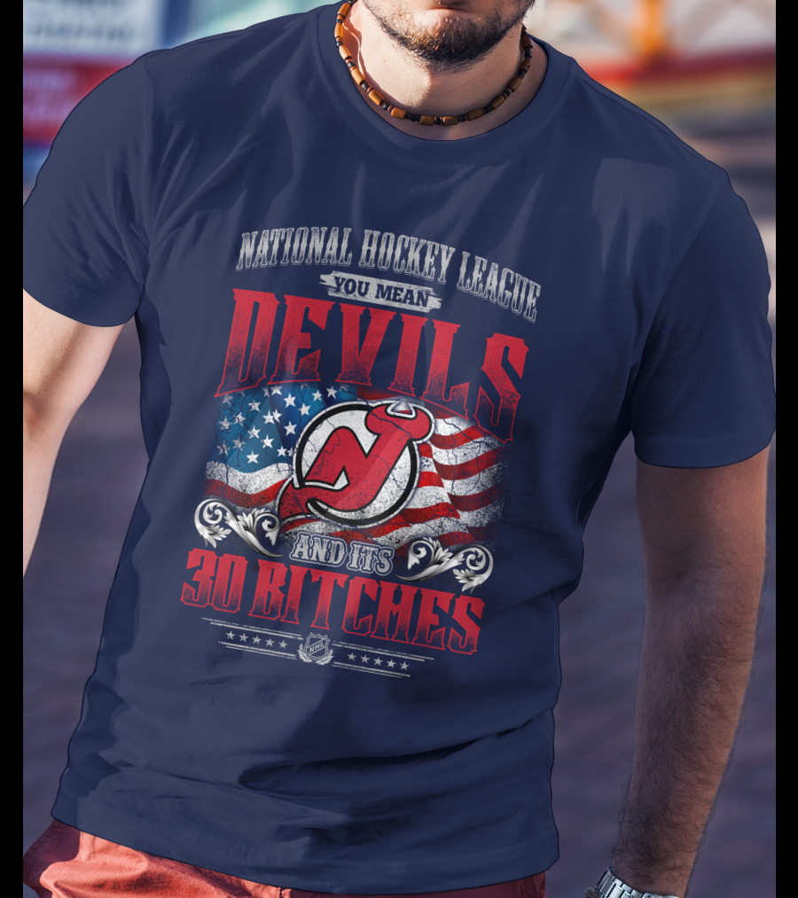 National Hockey League You Mean Devils And Its 30 Bitches T-Shirt