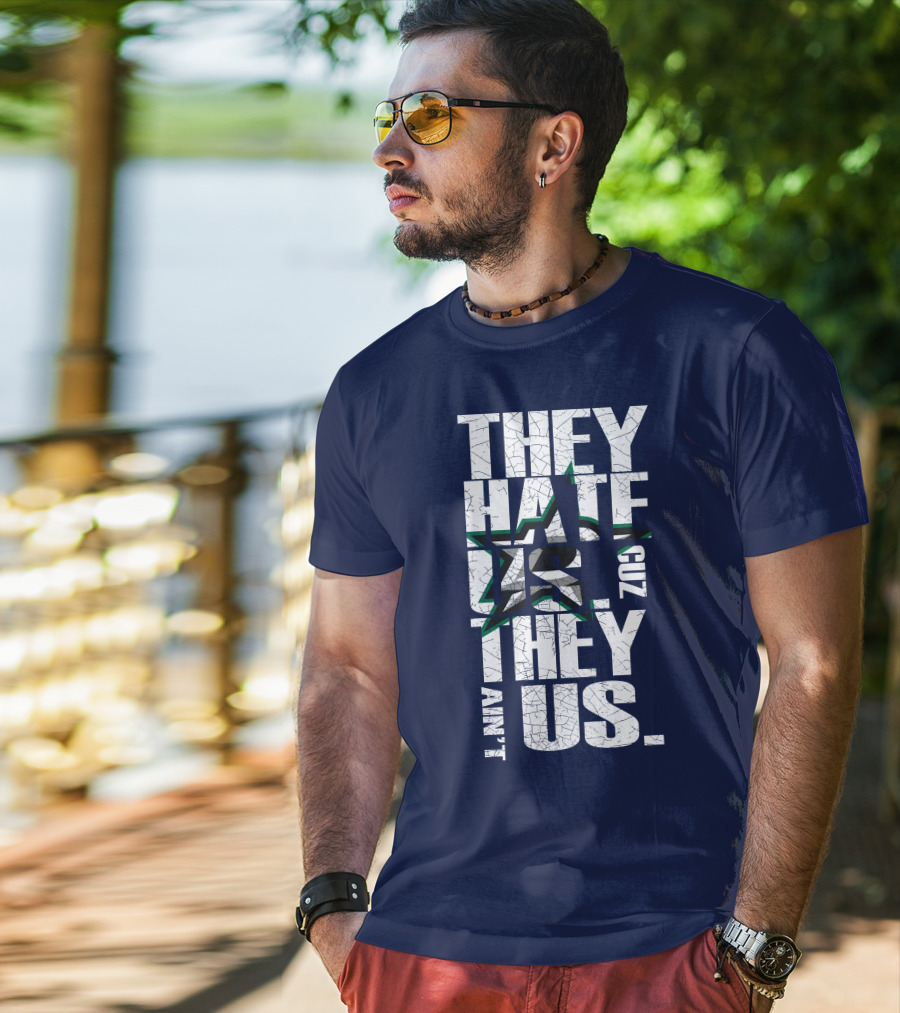 They Hate Us Cuz They Ain't Us Dallas Stars T-Shirt