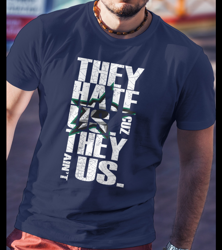 They Hate Us Cuz They Ain't Us Dallas Stars T-Shirt