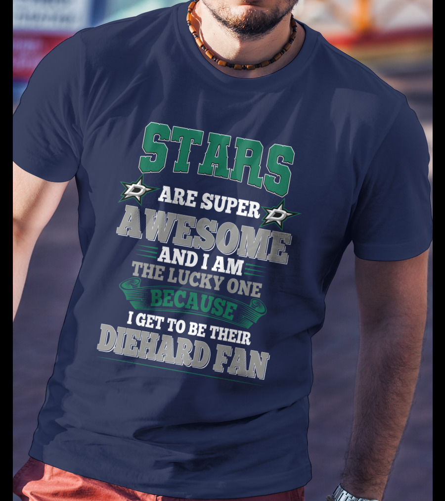 Dallas Stars Are Super Awesome And I Am The Lucky One Because I Get To Be Their Diehard Fan T-Shirt
