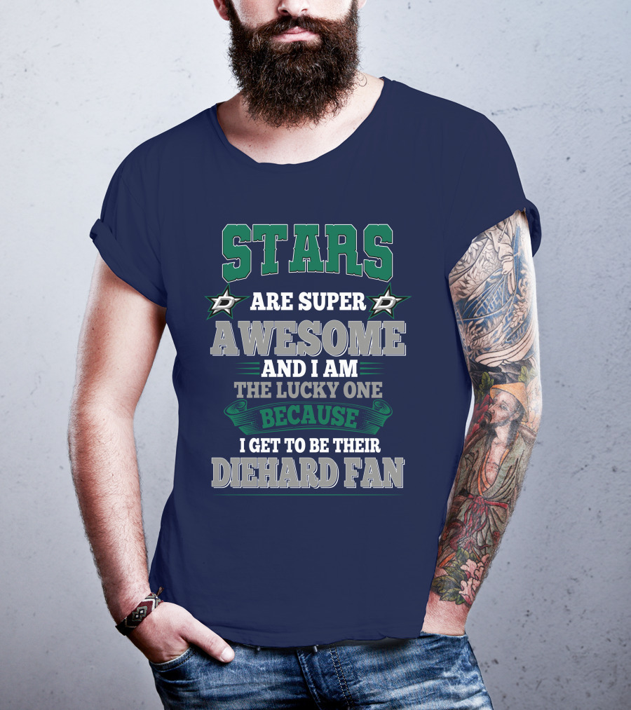 Dallas Stars Are Super Awesome And I Am The Lucky One Because I Get To Be Their Diehard Fan T-Shirt