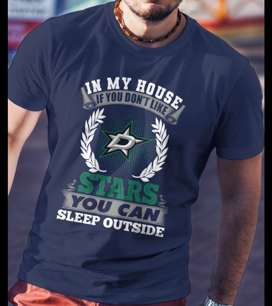 In My House If You Don't Like Dallas Stars You Can Sleep Outside T-Shirt