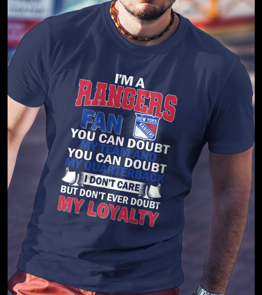 I'm A New York Rangers Fan You Can Doubt My Team And Quarterback I Don't Care But Don't Ever Doubt My Loyalty T-Shirt