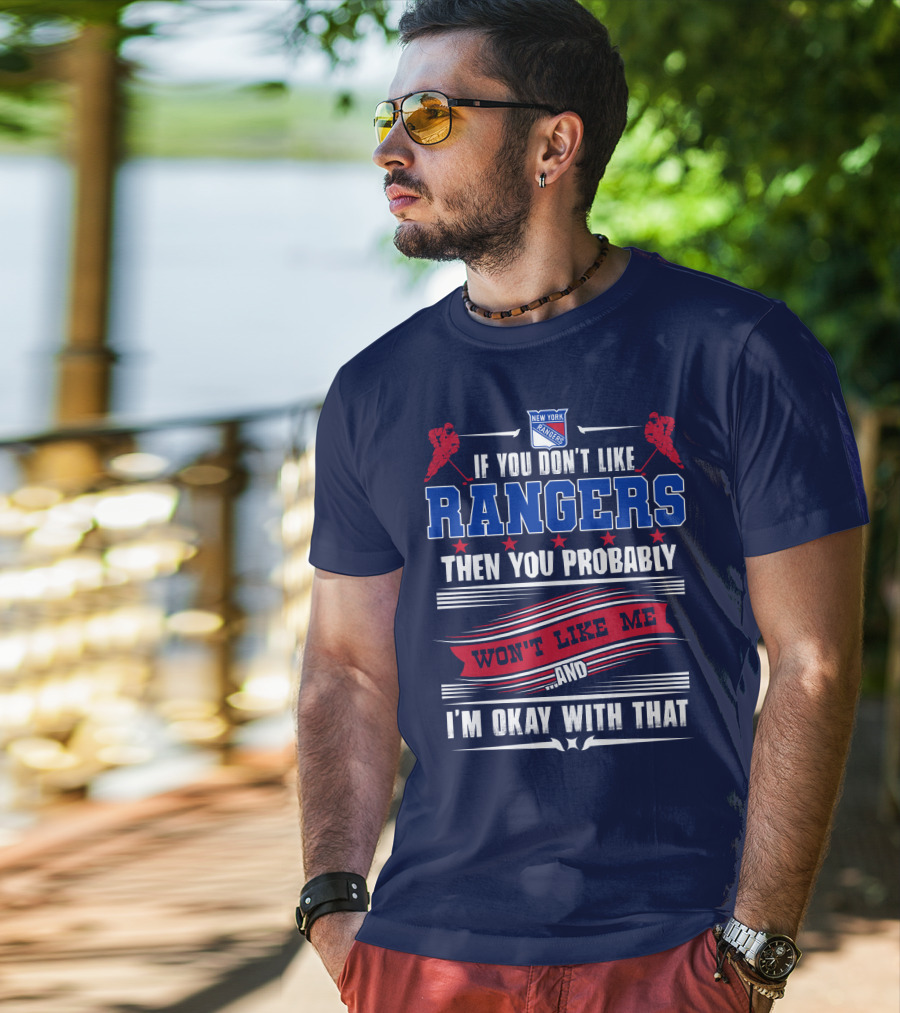 New York Rangers If You Don't Like Rangers Then You Probably Won't Like Me And I'm Okay With That T-Shirt