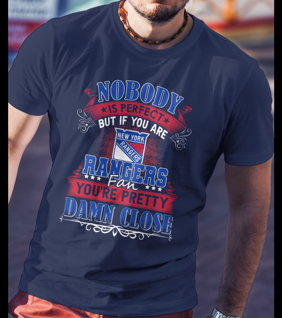 Nobody Is Perfect But If You Are New York Rangers Fan You're Pretty Damn Close T-Shirt