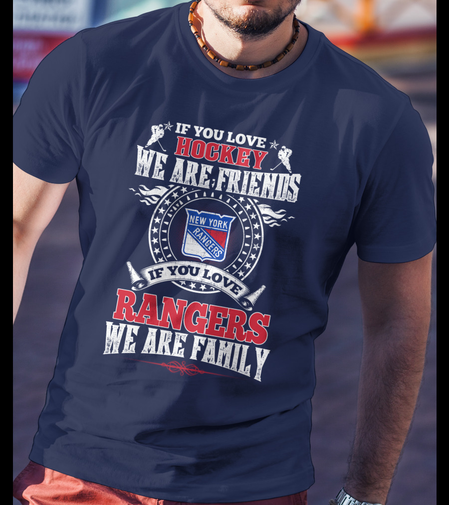 If You Love Hockey We Are Friends If You Love New York Rangers We Are Family T-Shirt