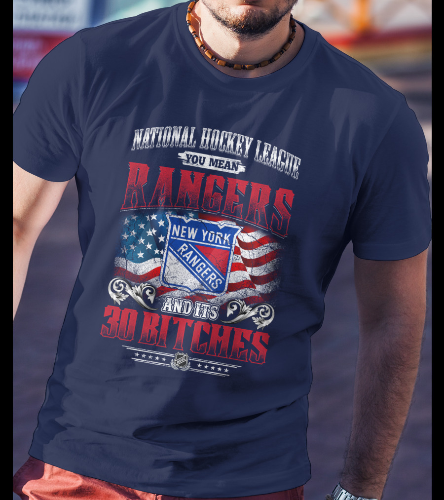 National Hockey League You Mean New York Rangers And Its 30 Bitches T-Shirt