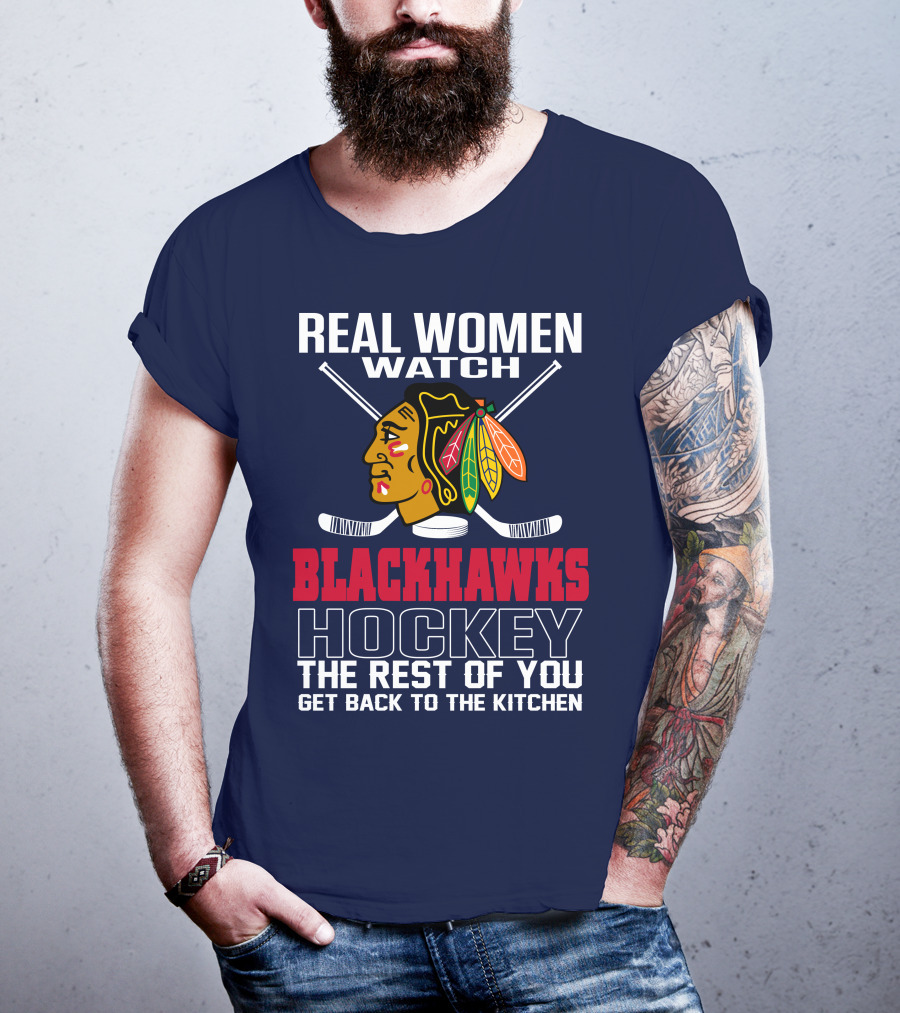 Real Women Watch Blackhawks Hockey The Rest Of You Get Back To The Kitchen T-Shirt