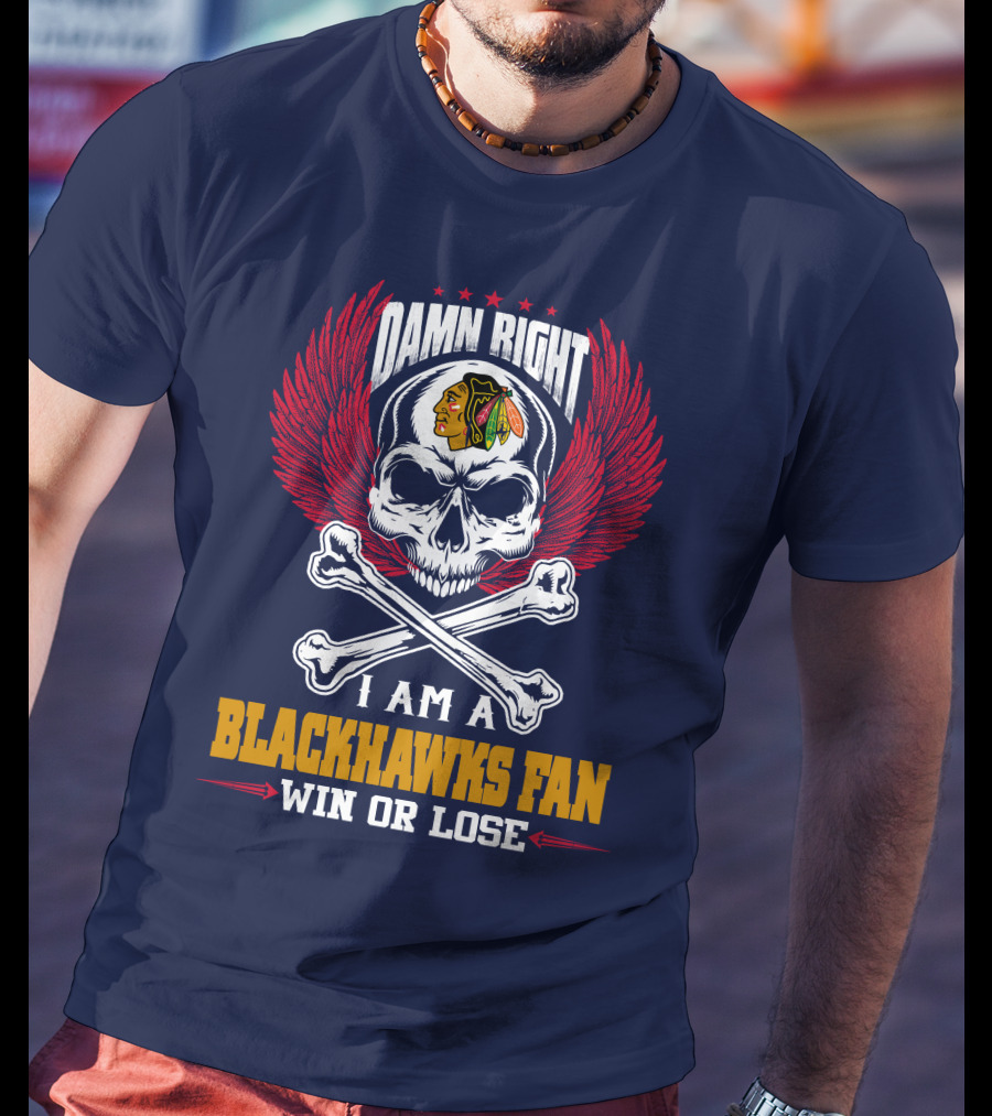 Damn Right I Am A Blackhawks Fan Win Or Lose T-Shirt