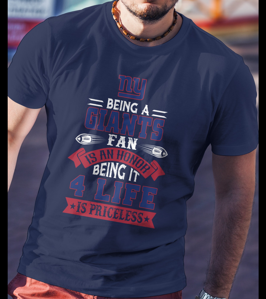 Ny Being A Giants Fan Is An Honor Being It 4 Life Is Priceless T-Shirt