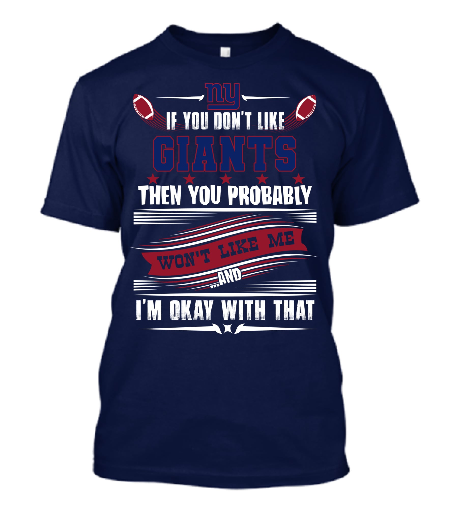 Ny If You Don't Like Giants Then You Probably Won't Like Me And I'm Okay With That T-Shirt