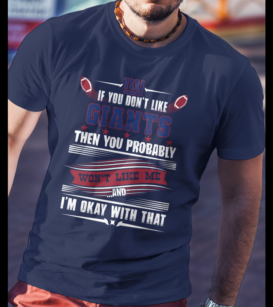 Ny If You Don't Like Giants Then You Probably Won't Like Me And I'm Okay With That T-Shirt