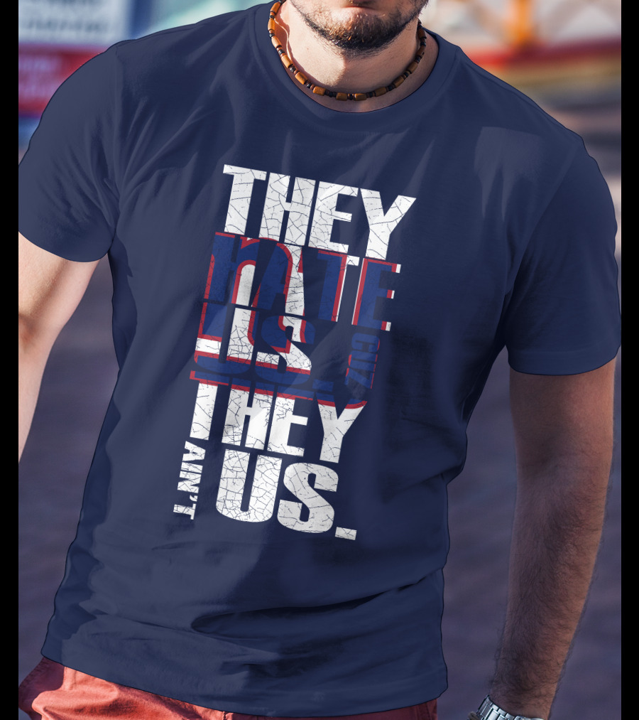 They Hate Us 'Cause They Ain't Us New York Giants T-Shirt