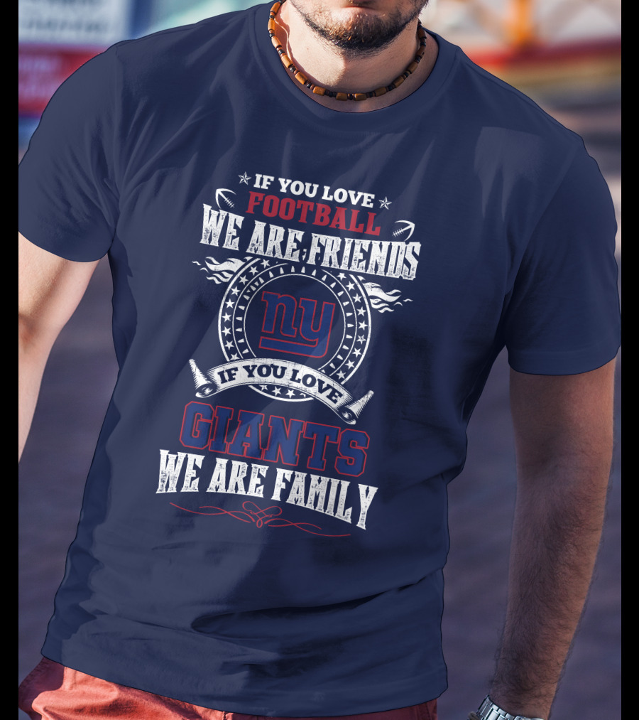 If You Love Football We Are Friends If You Love Giants We Are Family Ny T-Shirt