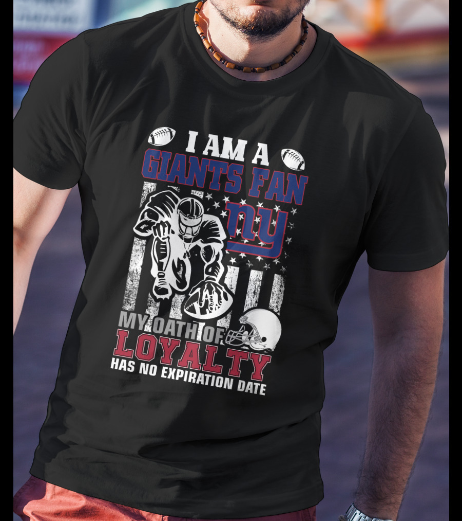 I Am A Giants Fan My Oath Of Loyalty Has No Expiration Date Ny T-Shirt