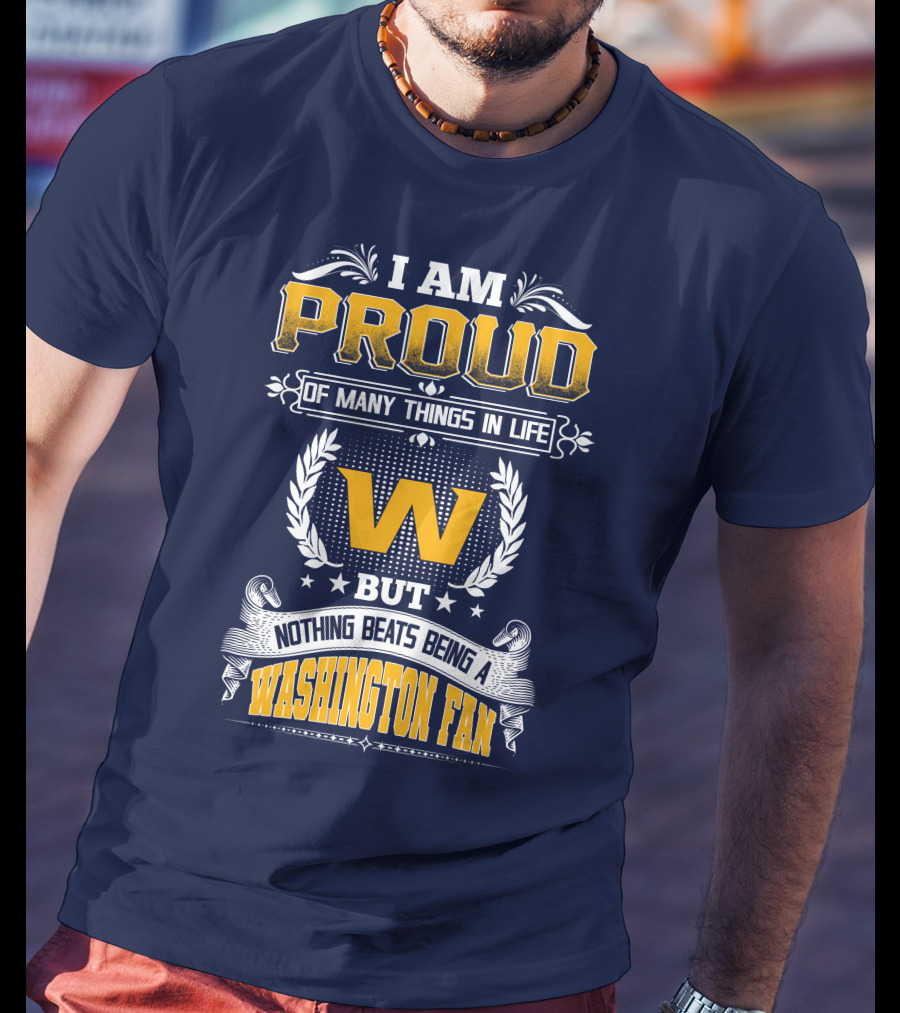 I Am Proud Of Many Things In Life But Nothing Beats Being A Washington Fan T-Shirt