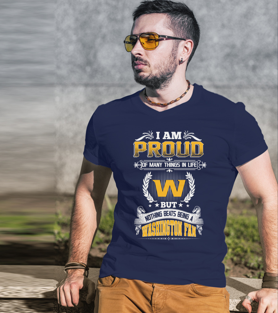 I Am Proud Of Many Things In Life But Nothing Beats Being A Washington Fan T-Shirt