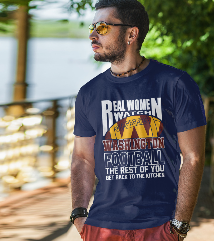 Real Women Watch Washington Football The Rest Of You Get Back To The Kitchen T-Shirt