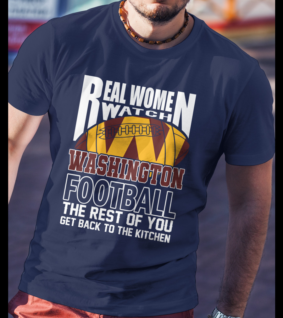 Real Women Watch Washington Football The Rest Of You Get Back To The Kitchen T-Shirt