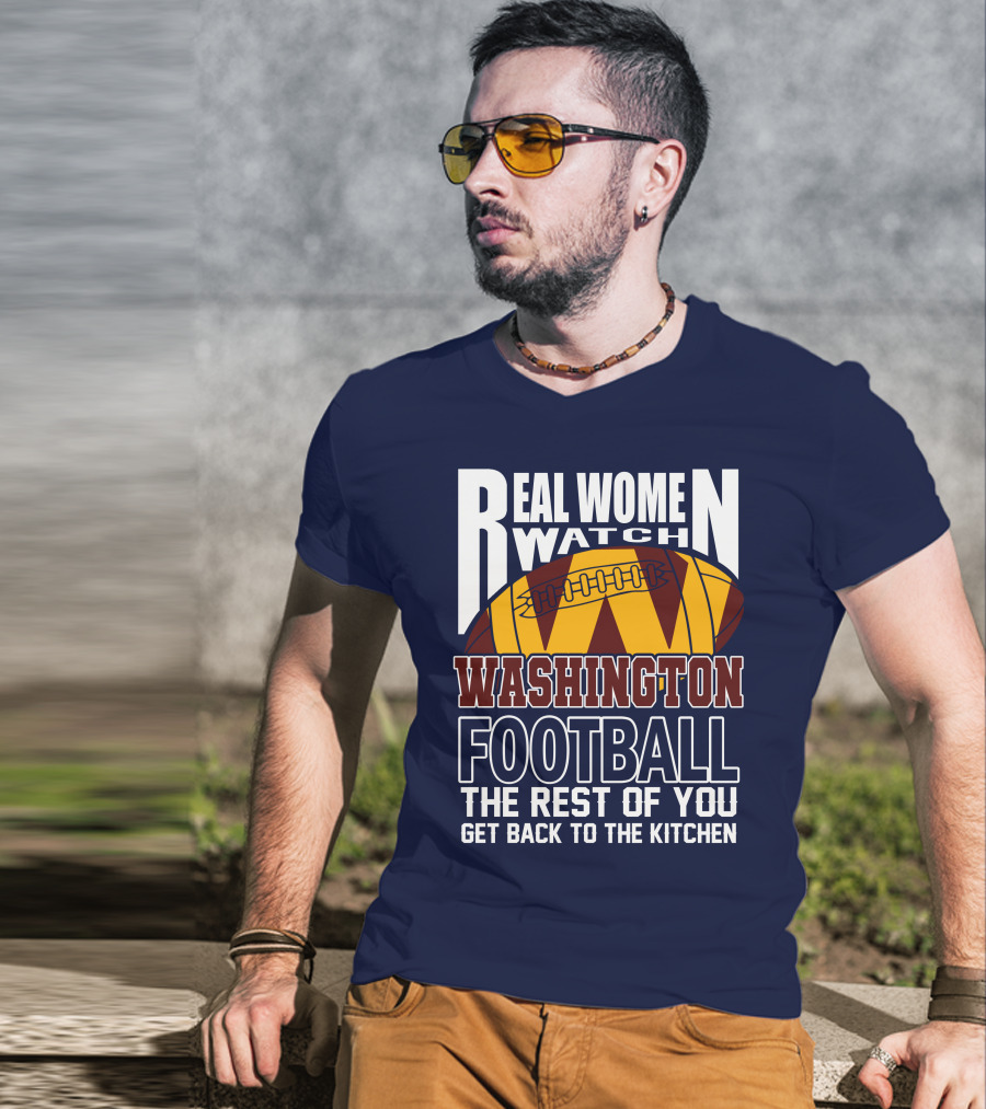 Real Women Watch Washington Football The Rest Of You Get Back To The Kitchen T-Shirt