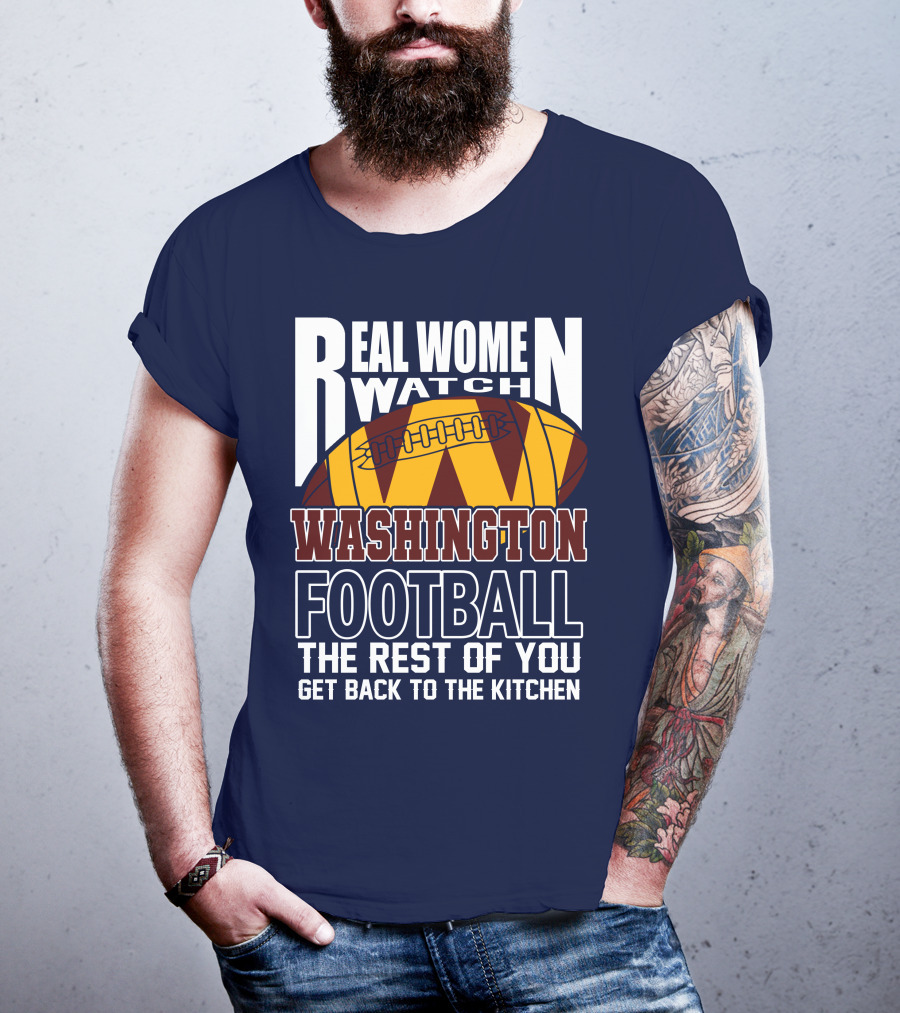 Real Women Watch Washington Football The Rest Of You Get Back To The Kitchen T-Shirt