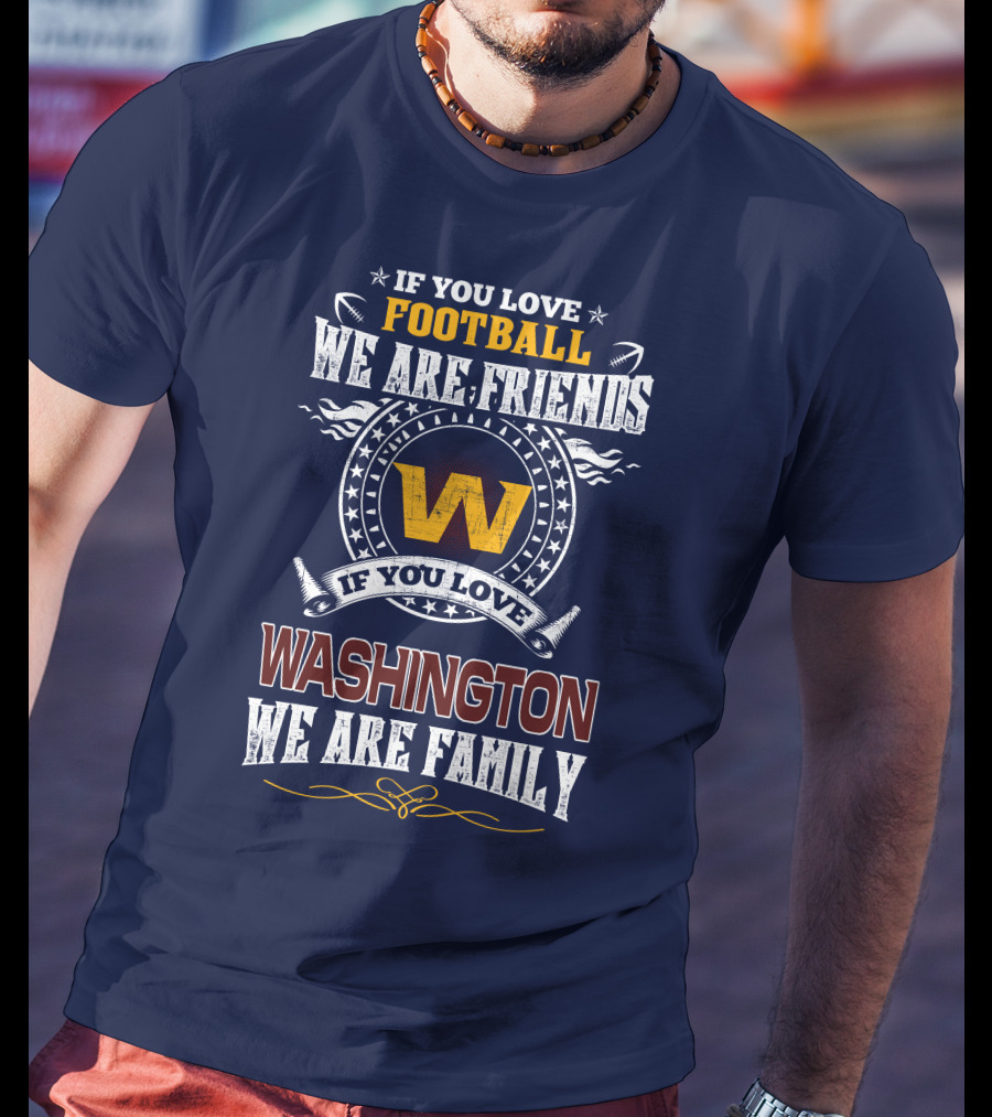 If You Love Football We Are Friends Washington We Are Family T-Shirt