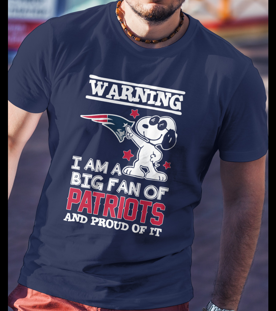 Warning I Am A Big Fan Of New England Patriots And Proud Of It T-Shirt